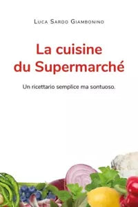 La cuisine du Supermarch Un ricettario semplice ma sontuoso di Luca Sardo Gi