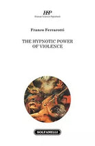 THE HYPNOTIC POWER OF VIOLENCE di Franco Ferrarotti, Solfanelli Edizioni