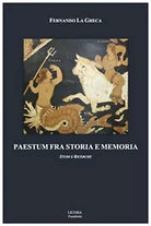 Paestum fra storia e memoria. Studi e ricerche di Fernando La Greca, 2017