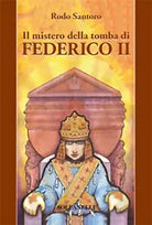 IL MISTERO DELLA TOMBA DI FEDERICO II di Rodo Santoro, Solfanelli Edizioni