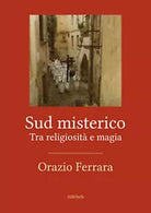 Sud misterico. Tra religiosita e magia, di Orazio Ferrara, 2019, Ali Ribelli