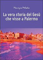 La vera storia del Gesu che visse a Palermo, Maurizio Melodia, 2014, Youcanp.
