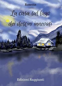 La casa sul lago dei destini innevati di Rosette, 2017, Youcanprint