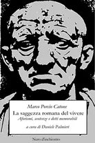 La saggezza romana del vivere. Aforismi, sentenze e detti memorabili di Marco Po