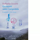 Gli insonni verso Compostela Il cammino come ricerca di Raffaella Gozzini