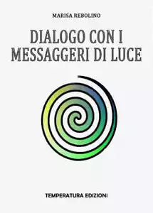 Dialogo con i Messaggeri di Luce di Marisa Rebolino, 2020, Youcanprint