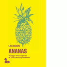 Ananas Viaggio alla scoperta di un frutto sorprendente di Lex Boon