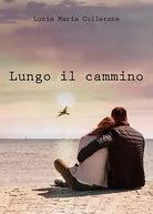 Lungo il cammino di Lucia Maria Collerone, 2018, Youcanprint