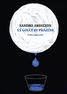 15 gocce di Prazene e altri racconti di Sandro Ardizzon, 2014, Youcanprint