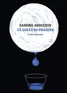 15 gocce di Prazene e altri racconti di Sandro Ardizzon, 2014, Youcanprint