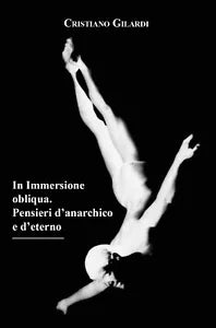 In Immersione obliqua Pensieri d anarchico e d eterno di Cristiano Gilardi
