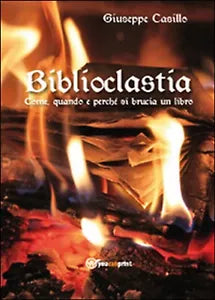 Biblioclastia. Come, quando e perche si brucia un libro, Giuseppe Casillo, 2015
