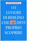 111 LUOGHI DI BERLINO CHE DEVI PROPRIO SCOPRIRE di JAY VON SELDENECK
