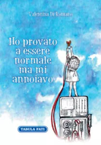 Ho provato a essere normale ma mi annoiavo di Valentina Di Romano, 2015, Tabul