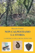 Non Calpestiamo La Storia La ricerca con il metal detector di Marcello Fantin