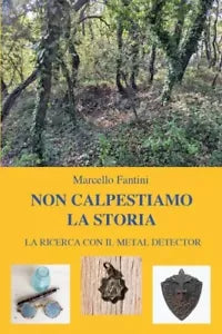 Non Calpestiamo La Storia La ricerca con il metal detector di Marcello Fantin