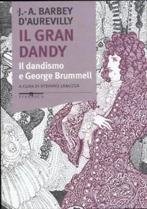 Il gran dandy Il dandismo e George Brummell di Jules