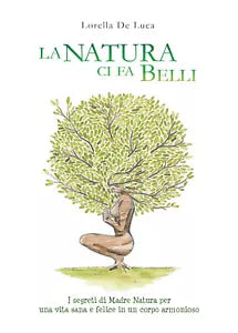 La natura ci fa belli. I segreti di madre natura per una vita sana e felice in u