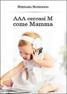 AAA cercasi M come mamma di Stefania Sonzogno, 2014, Youcanprint