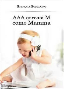 AAA cercasi M come mamma di Stefania Sonzogno, 2014, Youcanprint