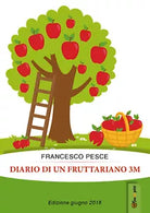 Diario di un fruttariano 3m di Francesco Pesce, 2017, Youcanprint