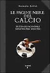 Le pagine nere del calcio. Tutti gli scandali minuto per minuto