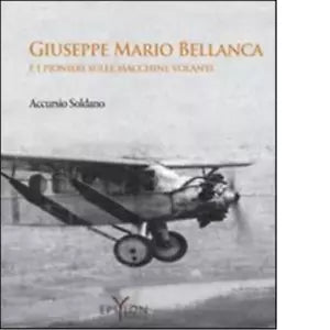 GIUSEPPE MARIO BELLANCA E I PIONIERI SULLE MACCHINE VOLANTI di ACCURSIO SOLDANO