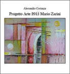 Progetto arte 2015. Mario Zarini di Alessandro Costanza, 2015, Youcanprint