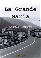 La grande Maria di Angelo Poggio, 2014, Youcanprint