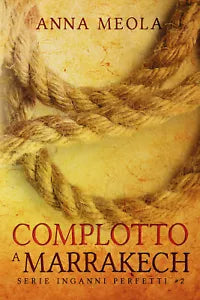 Complotto a Marrakech. Serie Inganni Perfetti #2 di Anna Meola, 2021, Youcanpr
