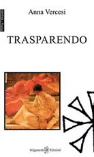 Trasparendo di Anna Vercesi, 2017, Gilgamesh Edizioni