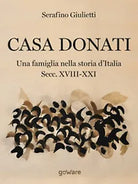 Casa Donati. Una famiglia nella storia d’Italia. Secc. XVIII-XXI -Giulietti,2018