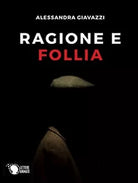 Ragione e follia di Alessandra Giavazzi, 2016, Lettere Animate Editore