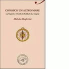 Conosco un altro mare La Napoli e il Golfo di Raffaele La Capria