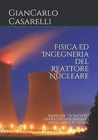 Fisica ed Ingegneria del Reattore Nucleare Manuale teorico ed operativo per impi