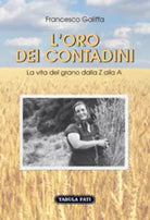 L’oro dei contadini. La vita del grano dalla Z alla A di Francesco Galiffa, 2015
