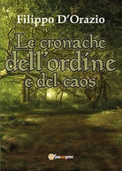 Le cronache dell’ordine e del caos di Filippo D’Orazio, 2017, Youcanprint