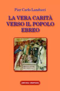 La vera carita verso il popolo ebreo di Pier Carlo Landucci, 2009, Edizioni Amic
