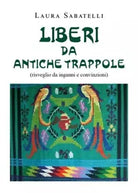 Liberi da antiche trappole Risveglio da inganni e convinzioni di Laura Sabatel