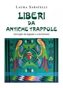 Liberi da antiche trappole Risveglio da inganni e convinzioni di Laura Sabatel