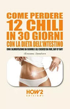 Come perdere 12 chili in 30 giorni con la dieta dell’intestino. Con l’alimentazi
