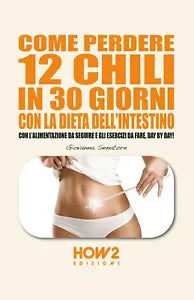 Come perdere 12 chili in 30 giorni con la dieta dell’intestino. Con l’alimentazi