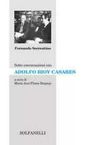SETTE CONVERSAZIONI CON ADOLFO BIOY CASARES di Fernando Sorrentino, Solfanelli