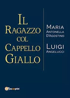 Il ragazzo col cappello giallo di Maria Antonella D’Agostino, Luigi Angelucci