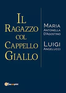 Il ragazzo col cappello giallo di Maria Antonella D’Agostino, Luigi Angelucci
