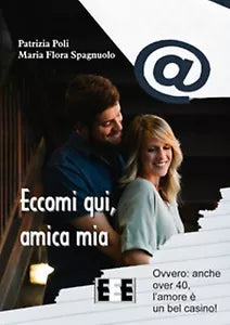Eccomi qui, amica mia. Ovvero: anche over 40, l’amore e un bel casino!