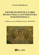 Le figure di donne e loro ruolo nella letteratura subapostolica, Cinzia Randazzo