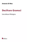 Decifrare Gramsci Una lettura filologica di Antonio Di Meo