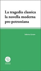 La tragedia classica. La novella moderna pre-petroniana, Sabrina Cecere, 2016