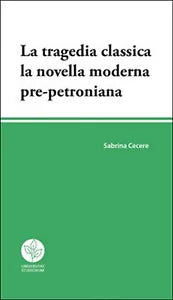 La tragedia classica. La novella moderna pre-petroniana, Sabrina Cecere, 2016